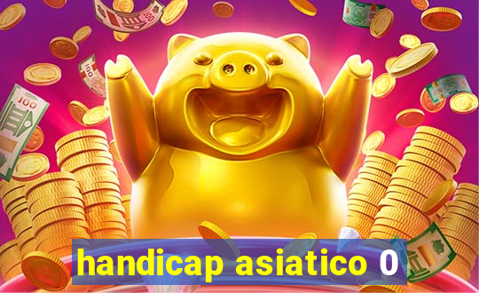 handicap asiatico 0